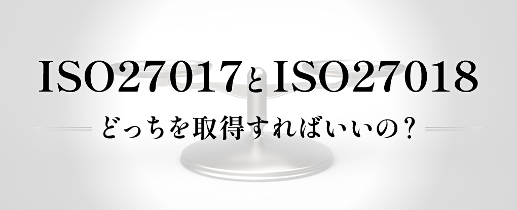 ISO27017とISO27018どっちを取得すればいいの？