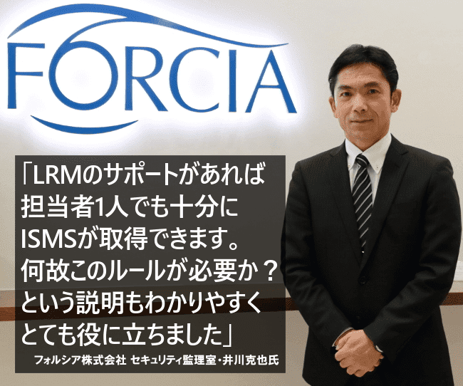 LRMのサポートがあれば担当者1人でも十分にISMSが取得できます。何故このルールが必要か？という説明もわかりやすくとても役に立ちました