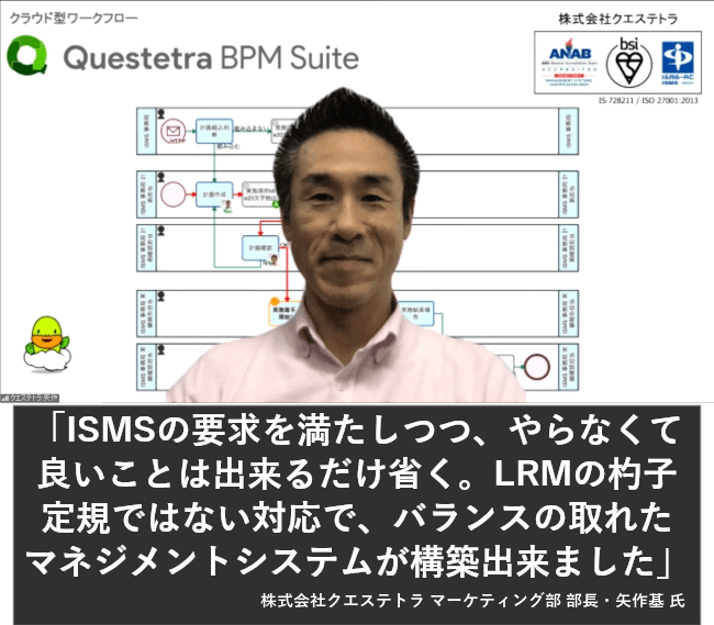 ISMSの要求を満たしながら、やらなくて良いことは出来るだけ省く。LRMの杓子定規ではない対応で、バランスの取れたマネジメントシステムが構築出来ました