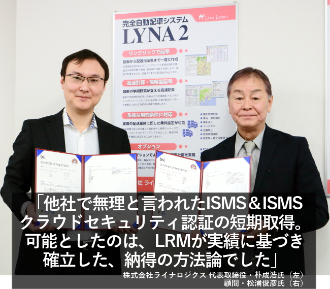 他社では無理と言われたISMS&ISMSクラウドセキュリティ認証の短期取得。可能としたのは、LRMが実績に基づき確立した、納得の方法論でした。