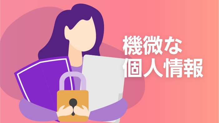 機微な個人情報ってどんな個人情報ですか セキュマガ Lrm株式会社が発信する情報セキュリティの専門マガジン 機微な個人情報ってどんな個人情報ですか セキュマガ Lrm株式会社が発信する情報セキュリティの専門マガジン