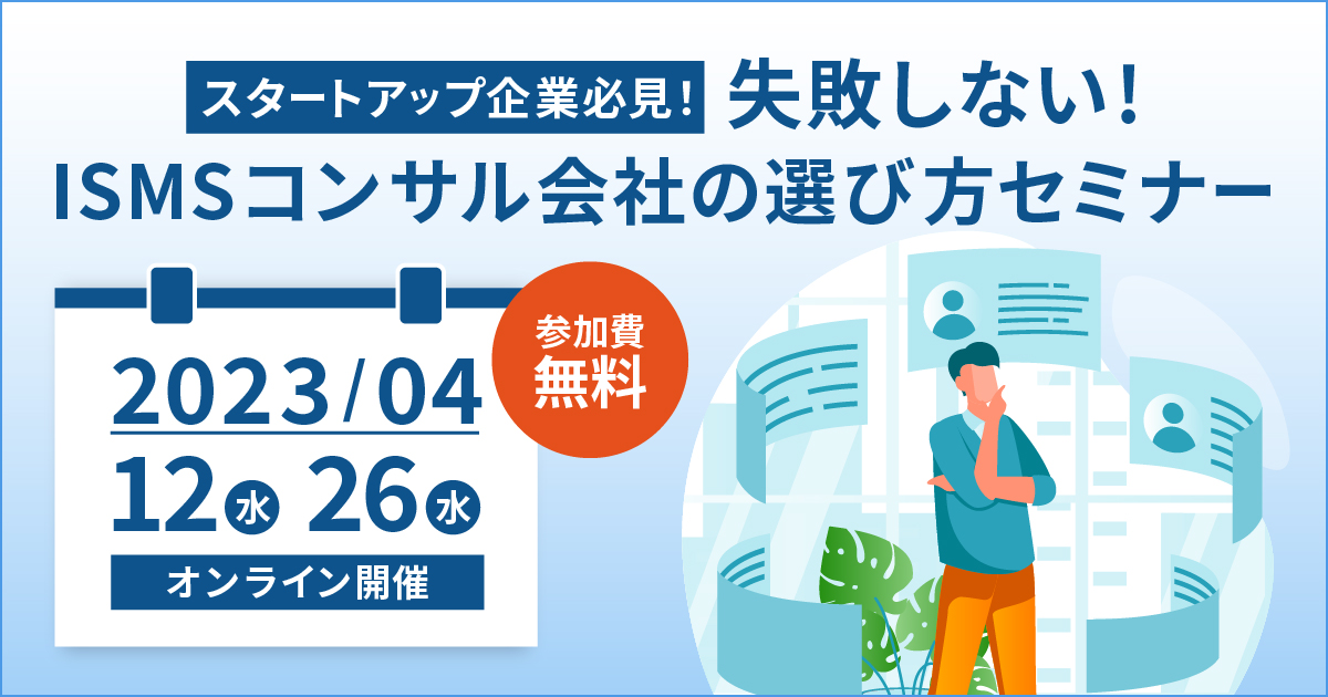 4月12日 / 26日「失敗しないISMSコンサル会社の選び方オンラインセミナー」を開催します