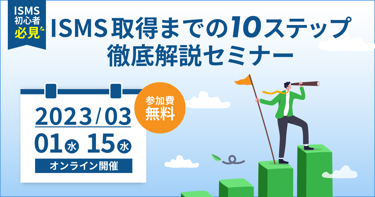 3月1日 / 15日「ISMS取得までの10ステップを徹底解説オンラインセミナー」を開催します