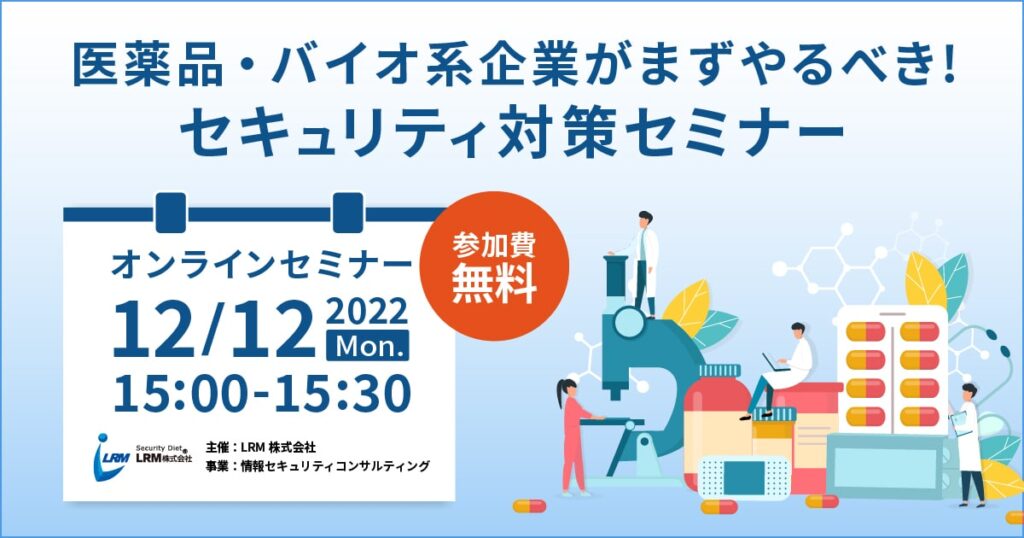 医薬品・バイオ業界に特化したセキュリティ事故の事例を交えて、今すぐ行えるセキュリティ対策など詳しく解説