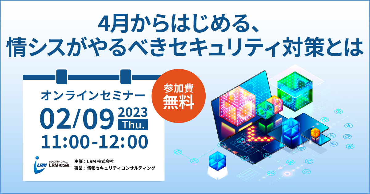 2月9日「4月からはじめる、情シスがやるべきセキュリティ対策とは」セミナーを開催します