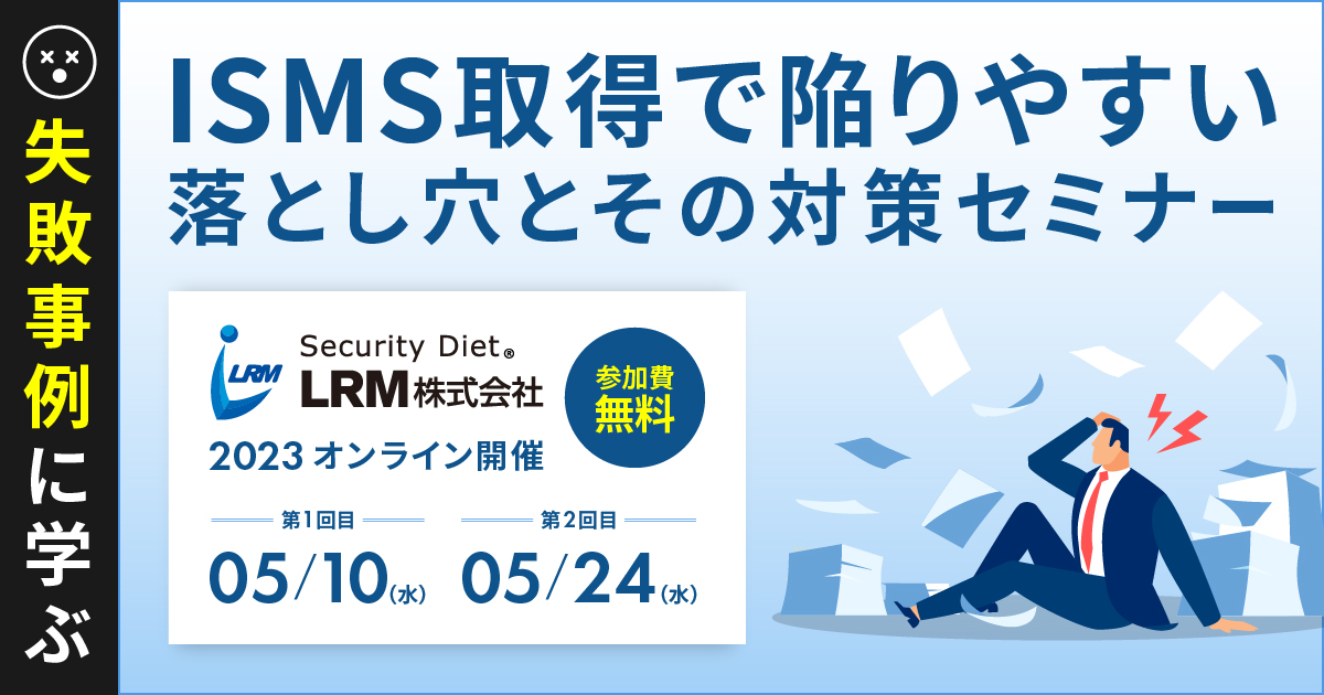 5月10日 / 24日「ISMS取得で陥りやすい落とし穴とその対策を解説セミナー」を開催します