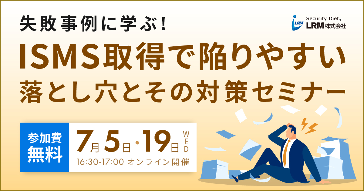 7月5日 / 19日「ISMS取得で陥りやすい落とし穴とその対策を解説セミナー」を開催します