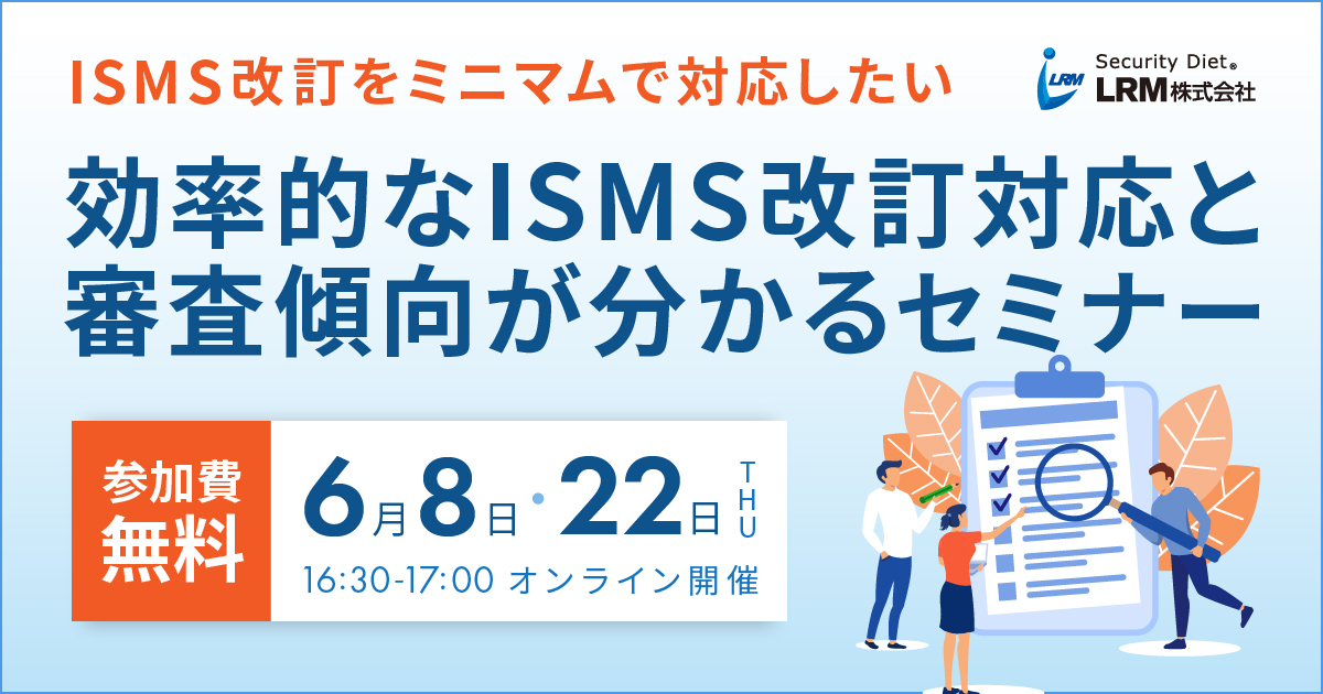 6月8日 / 22日「効率的なISMS改訂対応と審査傾向が分かるセミナー」を開催します