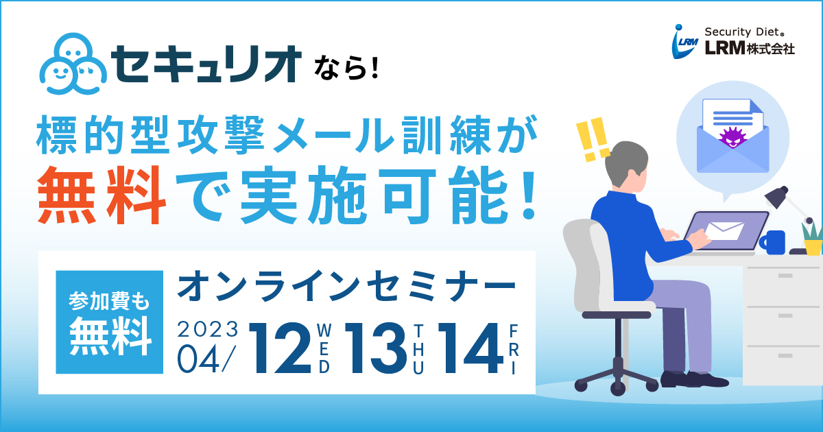 4月12日(水)から3日連続「セキュリオなら！標的型攻撃メール訓練が無料で実施可能！！」セミナーを開催します