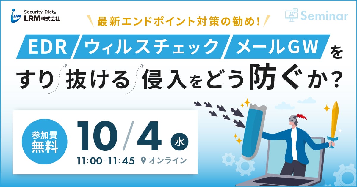 10月4日「EDR/ウィルスチェック/メールGWをすり抜ける侵入をどう防ぐか？」を開催します