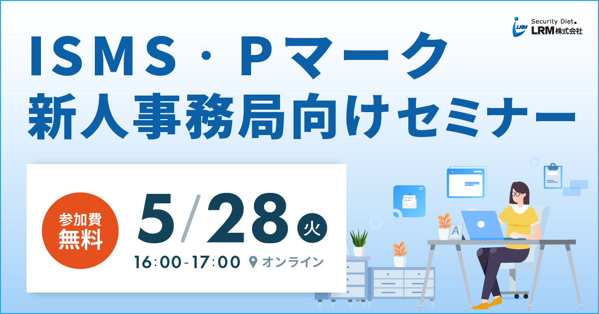 5月28日「ISMS・Pマーク 新人事務局向けセミナー」を開催します