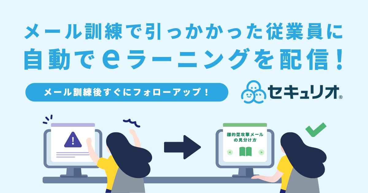 セキュリオに新機能登場！標的型攻撃メール訓練で開封した従業員を対象に、eラーニングの自動配信による研修が可能になりました。