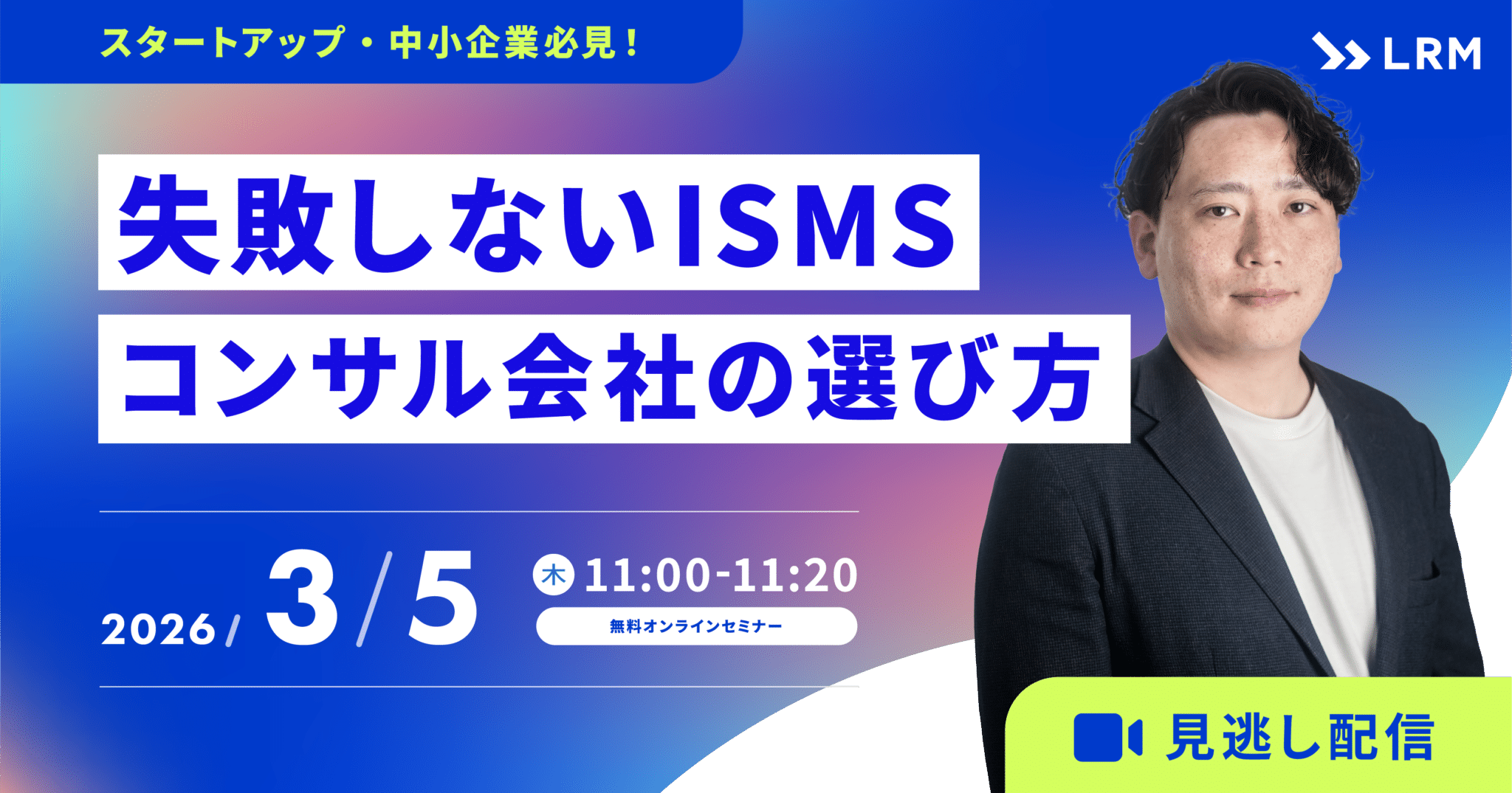 2026年3月5日「【見逃し配信】スタートアップ・中小企業必見！失敗しないISMS取得コンサル会社の選び方」を開催します