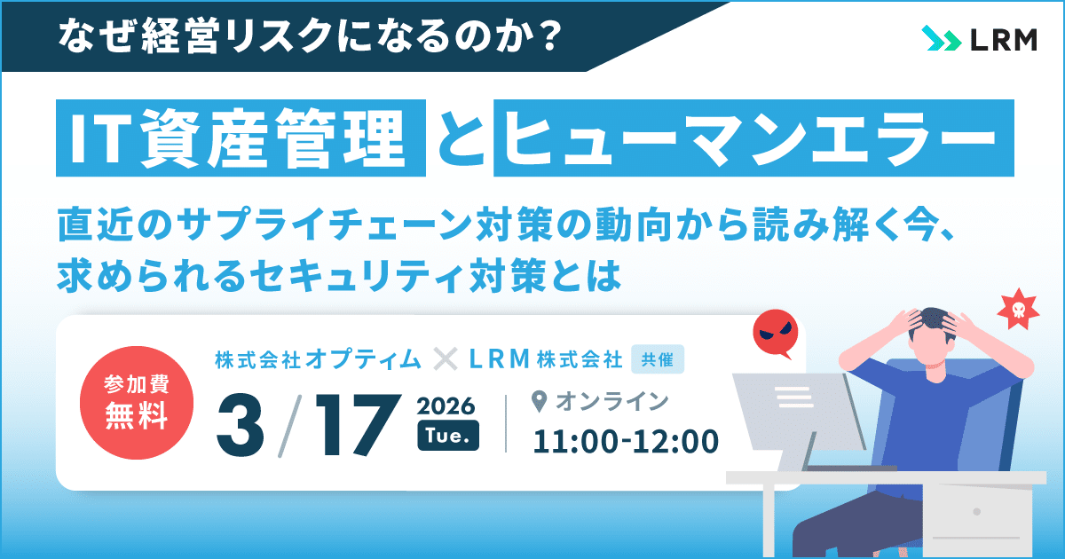 2026年3月17日「なぜ経営リスクになるのか？「IT資産管理」と「ヒューマンエラー」」を開催します