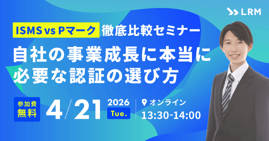 ISMS vs Pマーク　徹底比較セミナー 〜自社の事業成長に本当に必要な認証の選び方〜