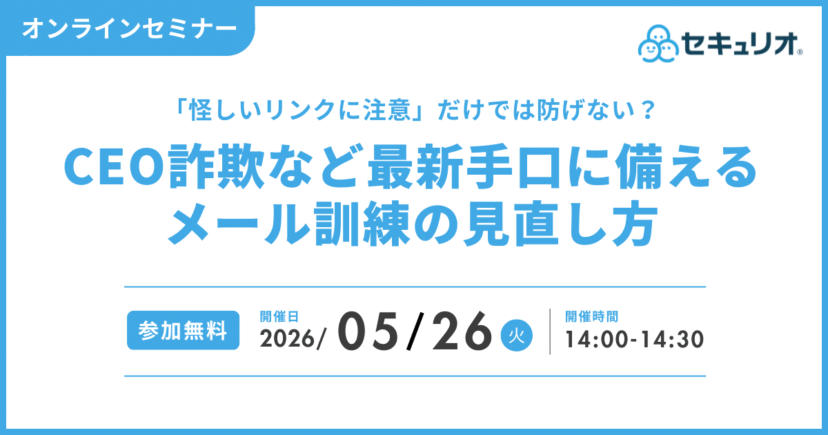 2026年5月26日「「怪しいリンクに注意」だけでは防げない？CEO詐欺など最新手口に備えるメール訓練の見直し方」を開催します