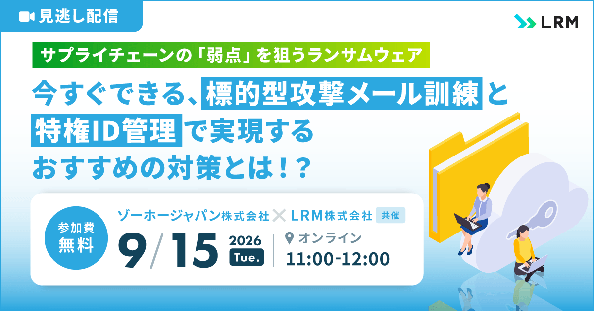 2026年9月15日「【見逃し配信】今すぐできる、標的型攻撃メール訓練と特権ID管理で実現するおすすめの対策とは！？」を開催します