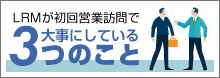 LRMが初回営業訪問で大事にしている3つのこと