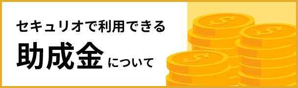 セキュリオで利用できる助成金について