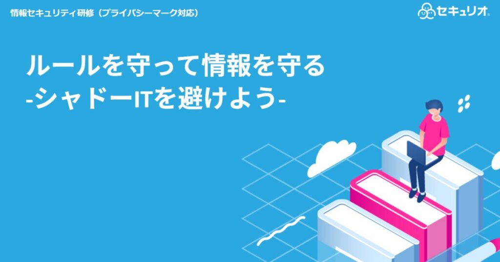 教材「情報セキュリティ定期研修 -ルールを守って情報を守る – シャドーITを避けよう –(プライバシーマーク対応)」のサンプルを追加しました