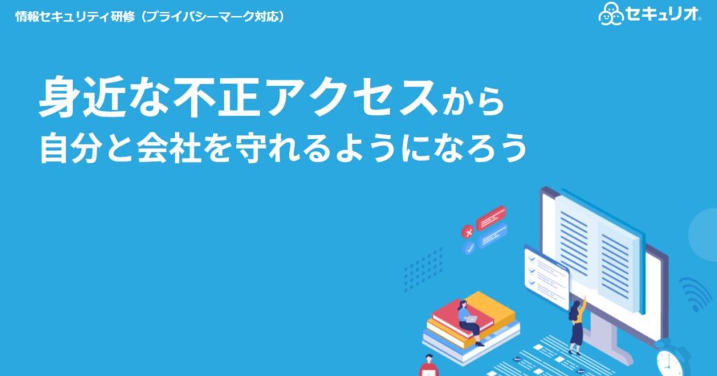 教材「情報セキュリティ定期研修 -身近な不正アクセスから自分と会社を守れるようになろう-(プライバシーマーク対応)」のサンプルを追加しました