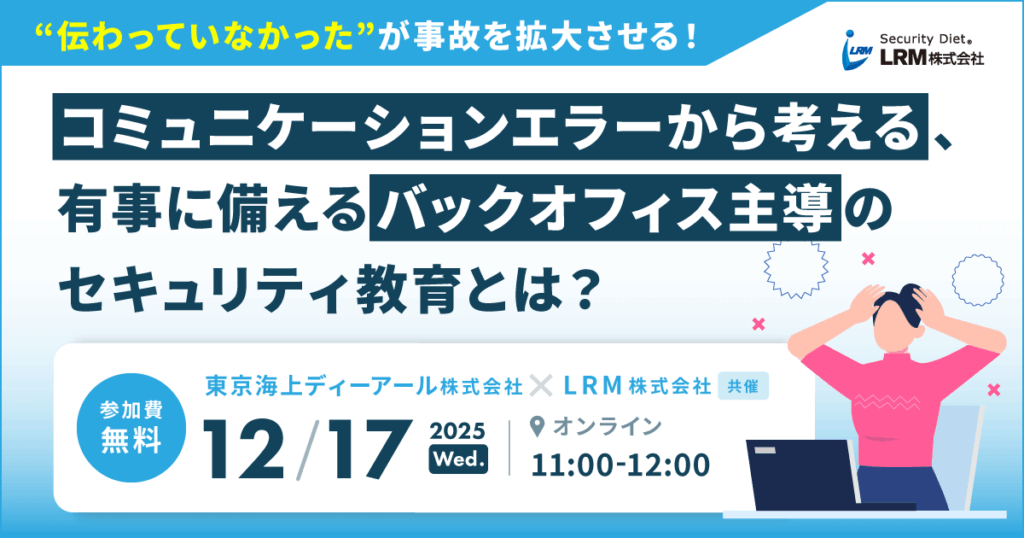 12月17日「コミュニケーションエラーから考える、有事に備えるバックオフィス主導のセキュリティ教育とは？」セミナーを開催します