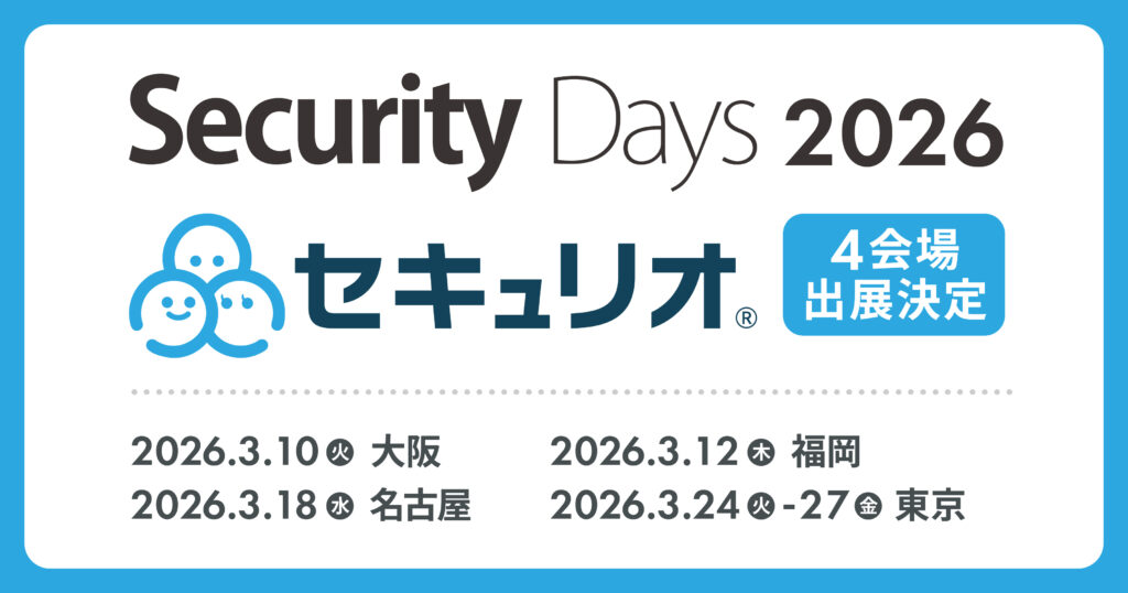 Security Days Spring 2026の大阪・福岡・名古屋・東京にセキュリオが出展します