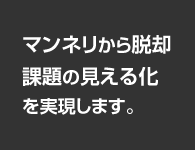 マンネリから脱却課題の見える化を実現します